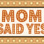 Mom Said Yes