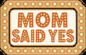 Mom Said Yes